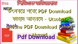 উৎসবের শেষে PDF Download ফাহাদ আহমেদ – Utsober Sheshe PDF Download Fahad Ahmed