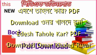 এদেশ তাহলে কার? PDF Download ওমর খালেদ রুমি – Edesh Tahole Kar? PDF Download Omar Khaled Rumi