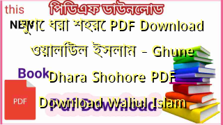 Photo of ঘুণে ধরা শহরে PDF Download ওয়ালিউল ইসলাম – Ghune Dhara Shohore PDF Download Waliul Islam