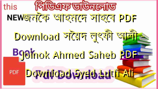 জনৈক আহমেদ সাহেব PDF Download সৈয়দ লুৎফী আলী – Joinok Ahmed Saheb PDF Download Syed Lutfi Ali