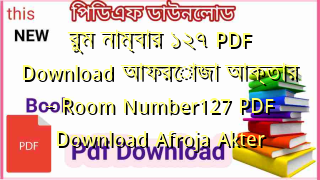 রুম নাম্বার ১২৭ PDF Download আফরোজা আক্তার  – Room Number127 PDF Download Afroja Akter